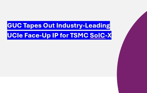 UCIe Face-Up IP Taped Out by GUC on TSMC N5 for SoIC-X, Targets AI and HPC Applications