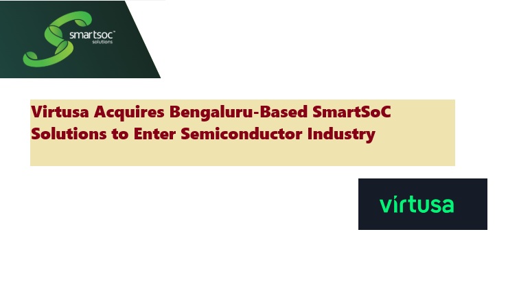 Virtusa Acquires Bengaluru-Based SmartSoC Solutions to Enter Semiconductor Industry and Build Chip-to-Cloud Capabilities