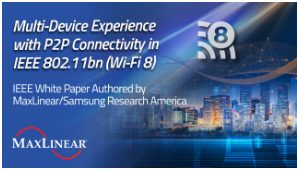 MaxLinear and Samsung Release White Paper on Peer-to-Peer Connectivity in Wi-Fi 8&nbsp;