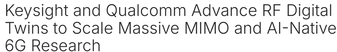 Keysight and Qualcomm Demonstrate RF Digital Twins for Massive MIMO in 5G-Advanced and 6G Research