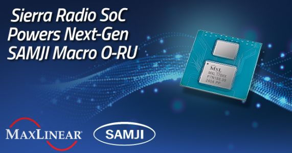 Samji Electronics Adopts MaxLinear Sierra SoC for Next-Generation Macro Open RAN Radio Unit