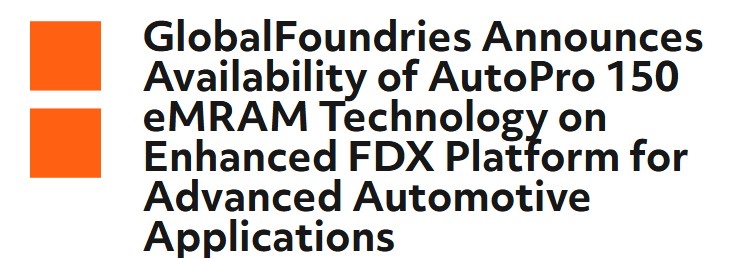 GlobalFoundries Announces AutoPro 150 eMRAM Availability on Enhanced FDX Platform for Automotive SoCs