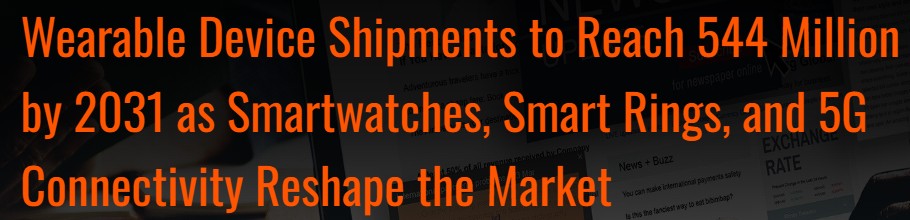 ABI Research Forecasts Wearable Device Shipments to Reach 544 Million by 2031 as Smartwatches, Smart Rings, and 5G Connectivity Advance