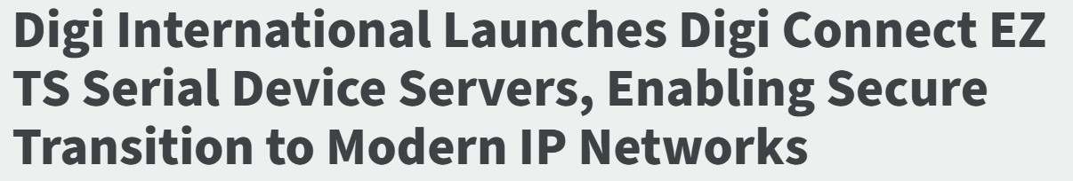 Digi International Launches Digi Connect EZ TS Serial Device Servers for Legacy Infrastructure Modernization