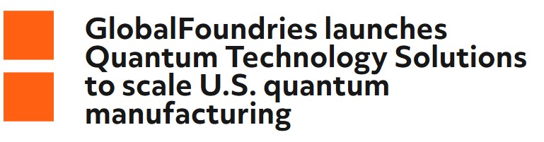 GlobalFoundries Launches Quantum Technology Solutions for U.S. Quantum Manufacturing
