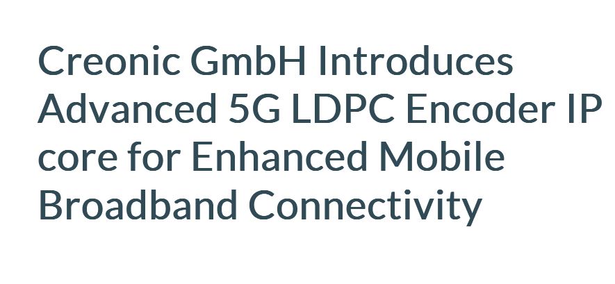 Creonic GmbH Introduces Advanced 5G LDPC Encoder IP core for Enhanced Mobile Broadband Connectivity